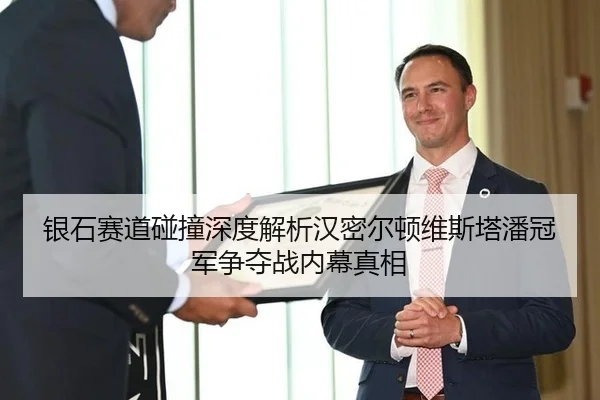 银石赛道碰撞深度解析汉密尔顿维斯塔潘冠军争夺战内幕真相